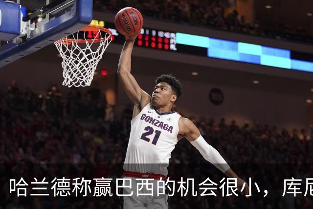 哈兰德称赢巴西的机会很小，库尼亚：我们绝不会因此掉以轻心